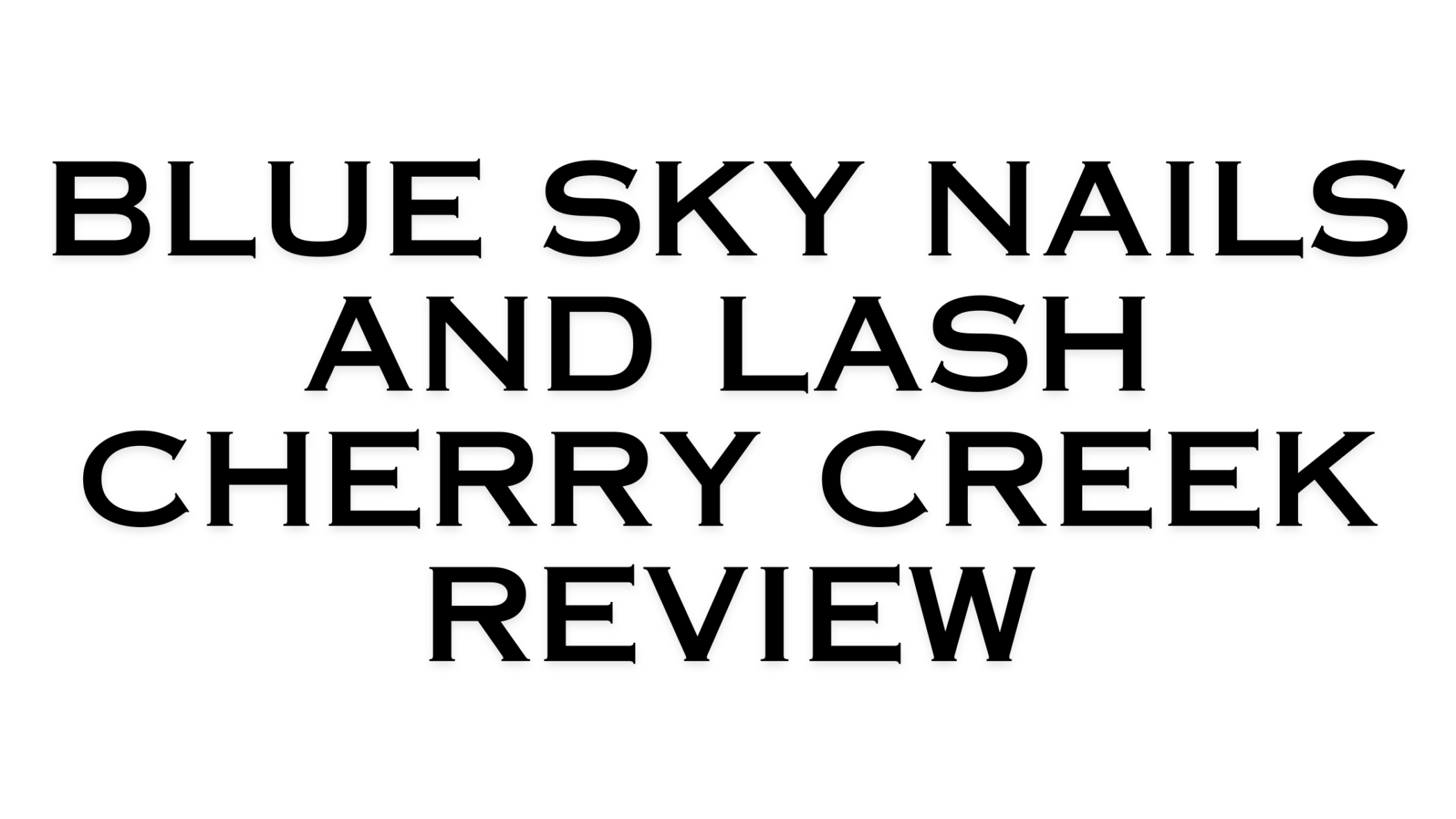 Blue Sky Nails and Lash Cherry Creek Review