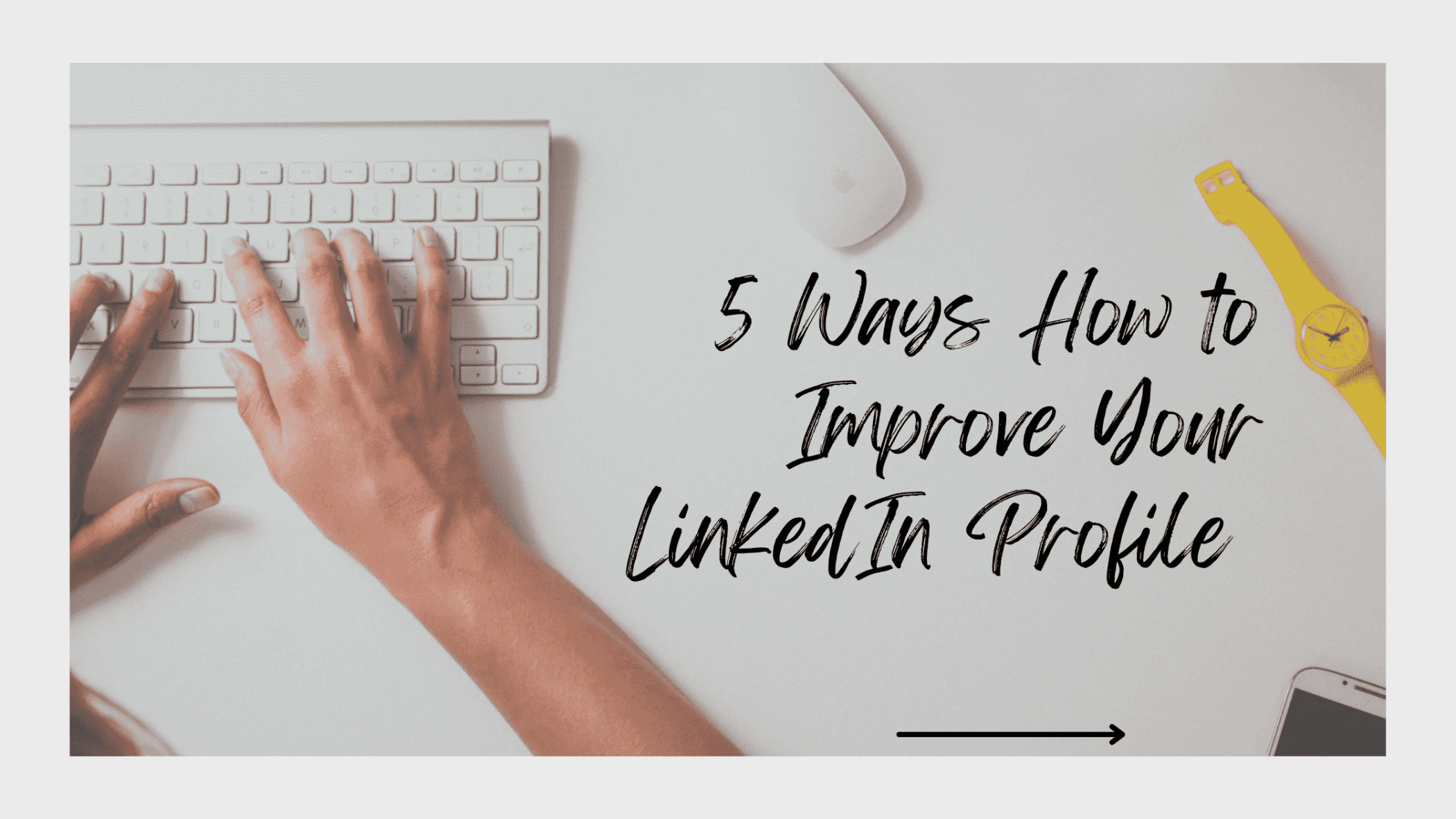 How to Improve Your LinkedIn Profile And Presence