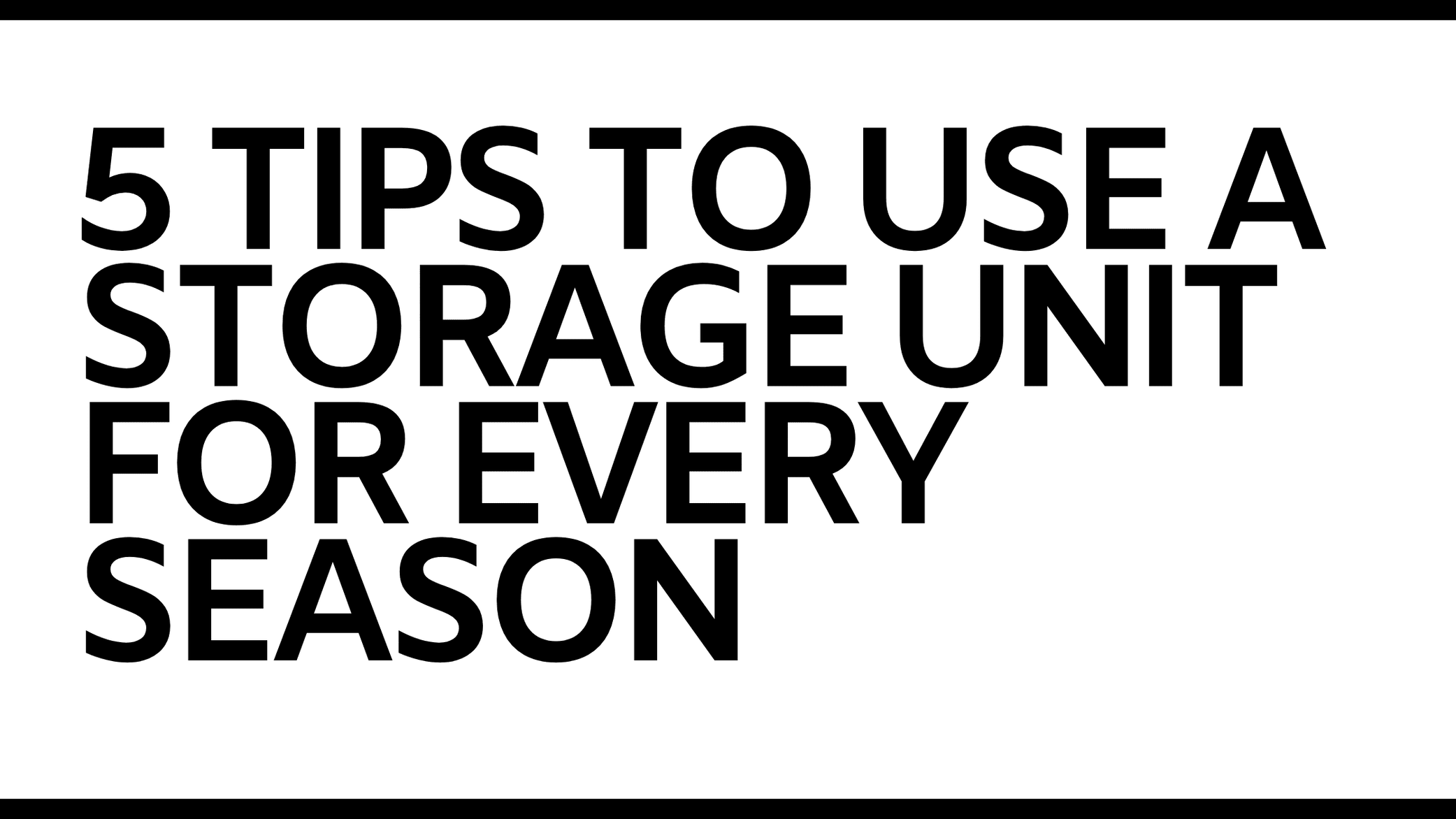 Tips To Use A Storage Unit For Every Season