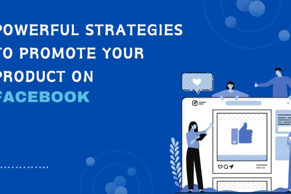 Powerful Strategies to Promote Your Product on Facebook