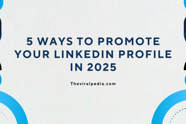 5 Ways to Promote Your LinkedIn Profile in 2025