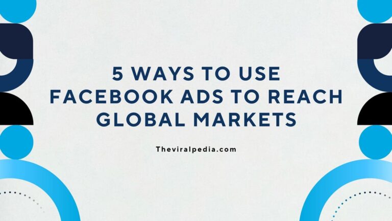 5 Ways to Use Facebook Ads to Reach Global Markets