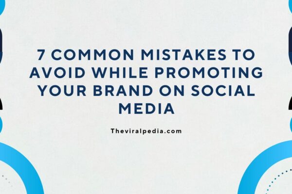 Common Mistakes to Avoid While Promoting Your Brand on Social Media