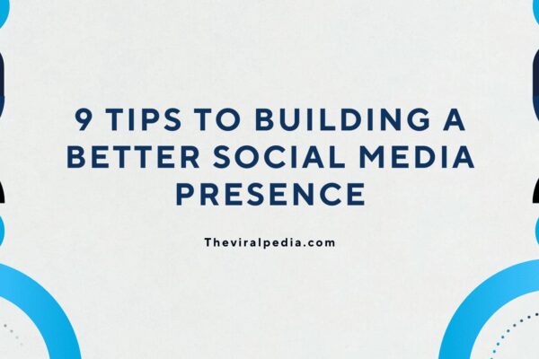 9 Tips to Building a Better Social Media Presence