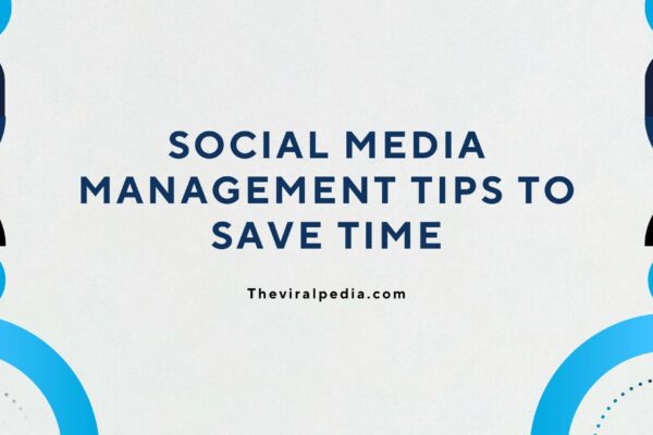 Social Media Management Tips to Save Time